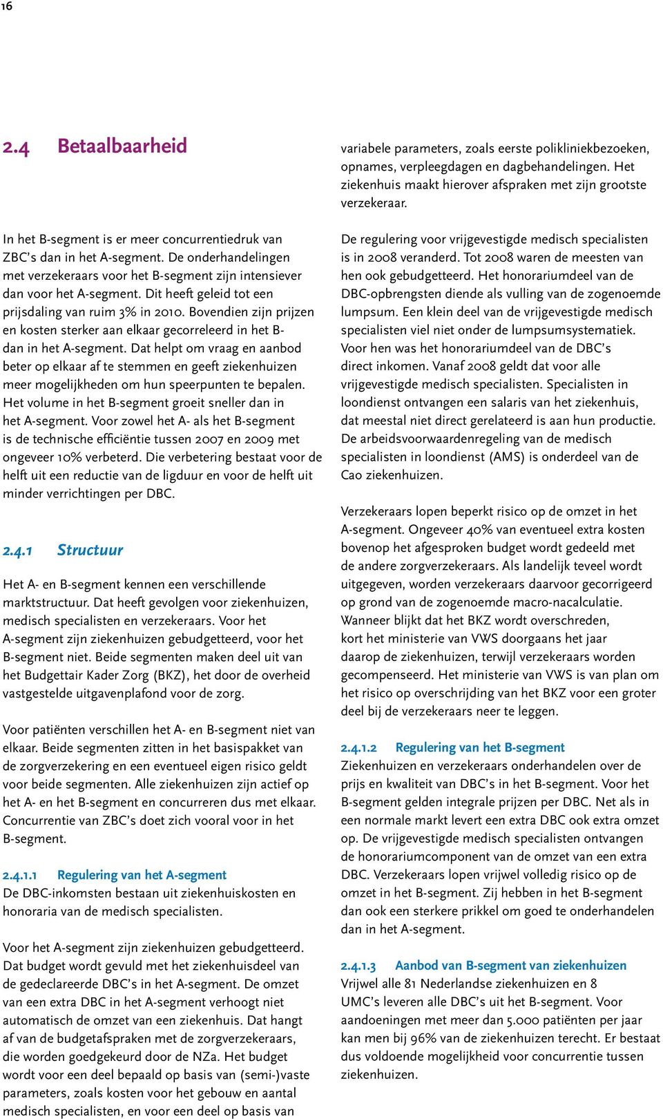 Dat helpt om vraag en aanbod beter op elkaar af te stemmen en geeft ziekenhuizen meer mogelijkheden om hun speerpunten te bepalen. Het volume in het B-segment groeit sneller dan in het A-segment.