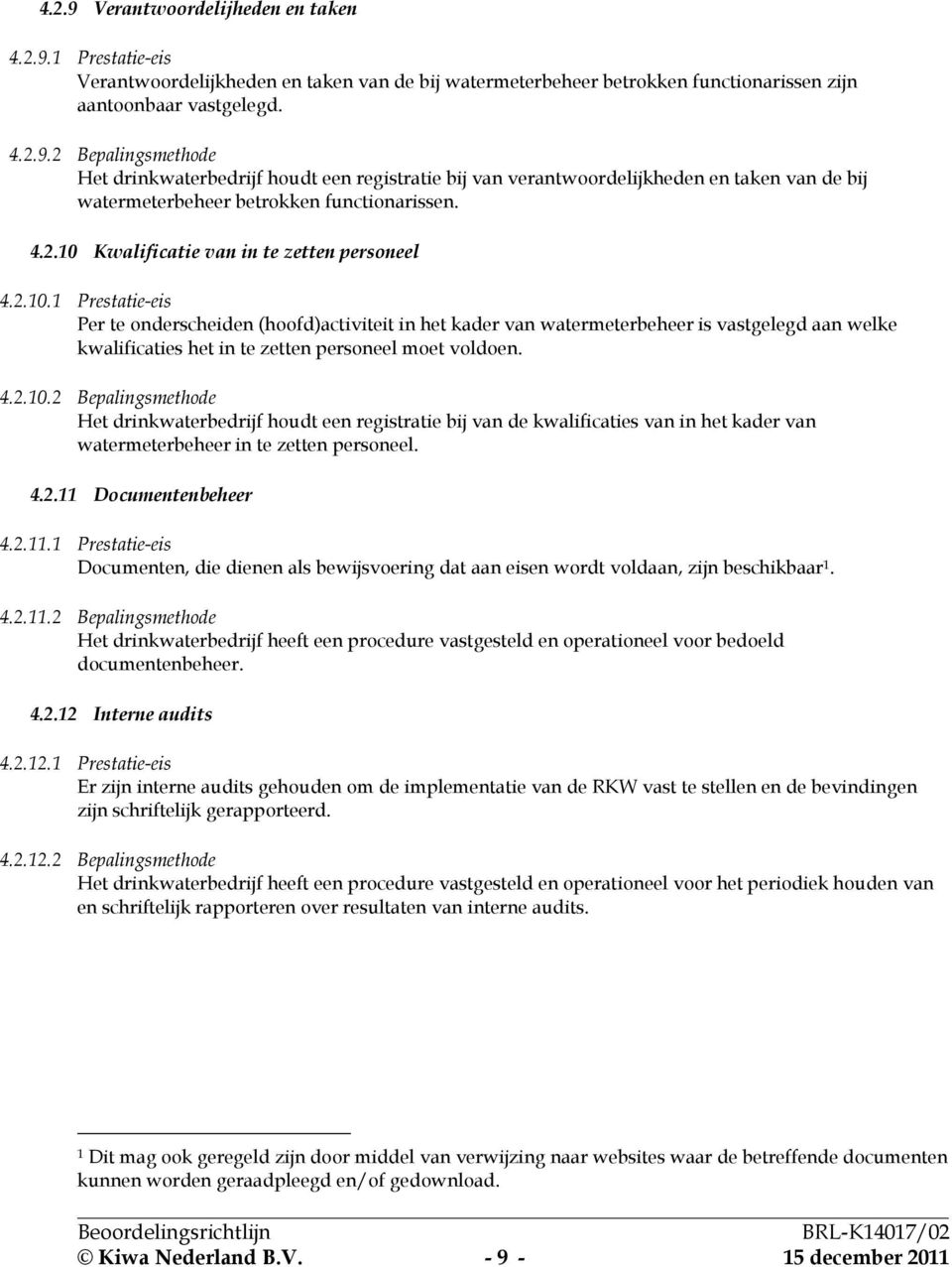 4.2.10.2 Bepalingsmethode Het drinkwaterbedrijf houdt een registratie bij van de kwalificaties van in het kader van watermeterbeheer in te zetten personeel. 4.2.11 