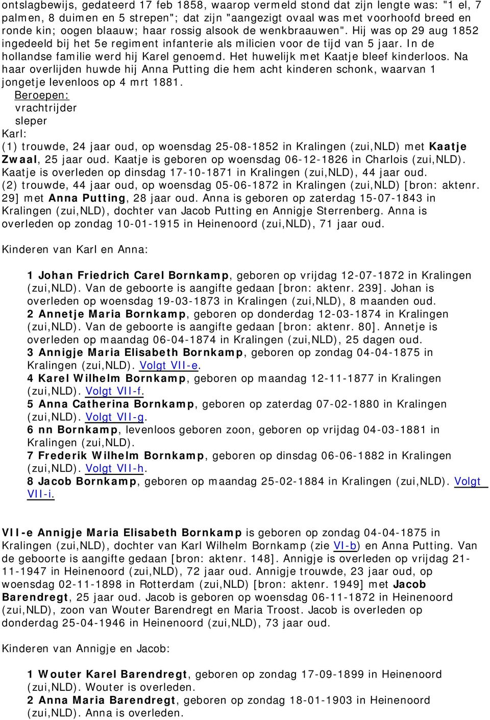 Het huwelijk met Kaatje bleef kinderloos. Na haar overlijden huwde hij Anna Putting die hem acht kinderen schonk, waarvan 1 jongetje levenloos op 4 mrt 1881.