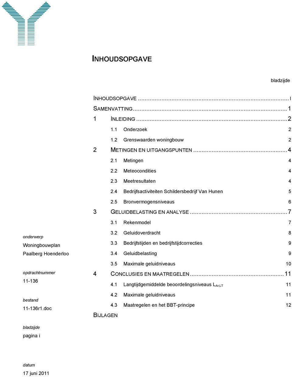 1 Rekenmodel 7 onderwerp Woningbouwplan Paalberg Hoenderloo opdrachtnummer 11-136 bestand 11-136r1.doc 3.2 Geluidoverdracht 8 3.3 Bedrijfstijden en bedrijfstijdcorrecties 9 3.