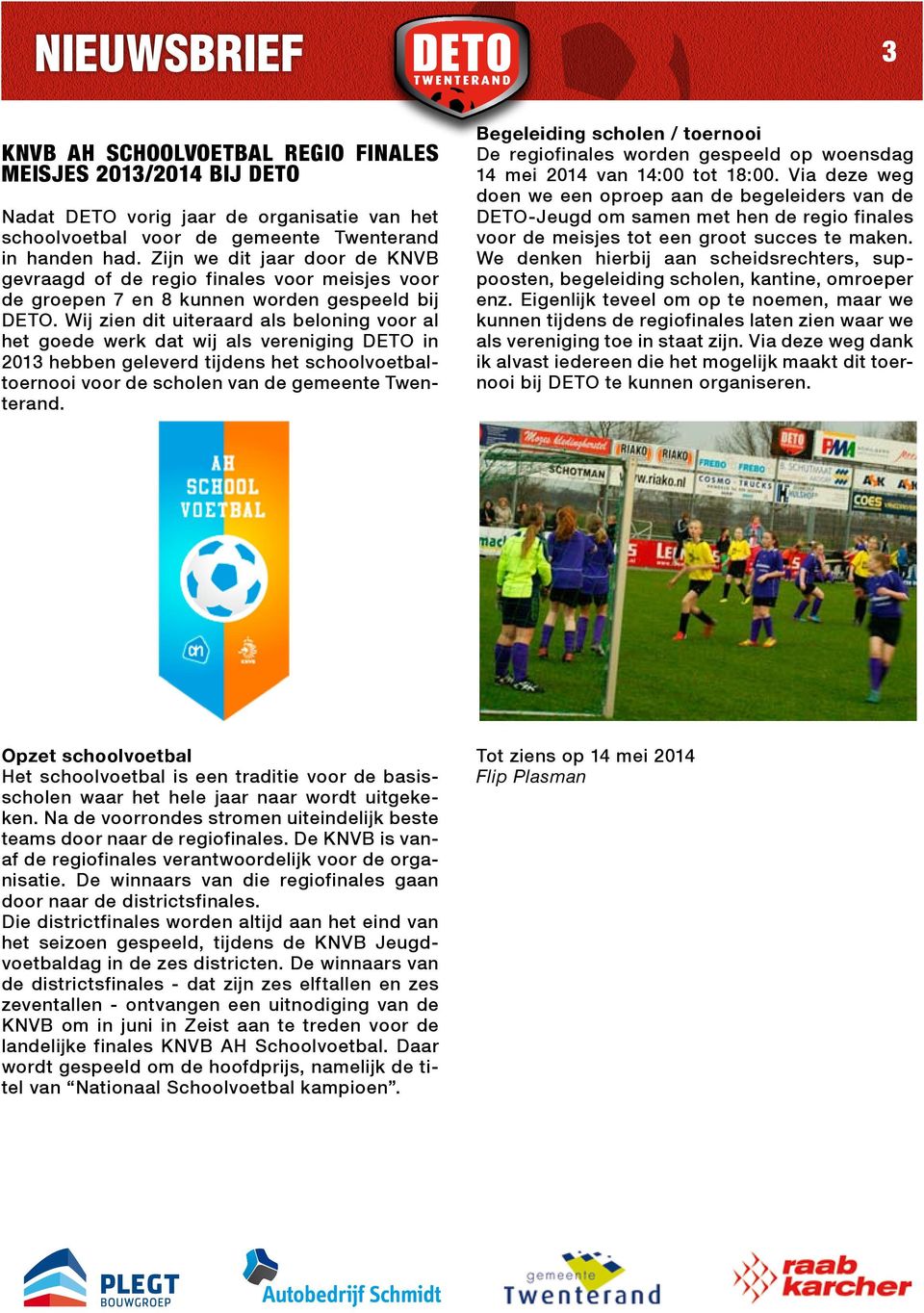 Wij zien dit uiteraard als beloning voor al het goede werk dat wij als vereniging DETO in 2013 hebben geleverd tijdens het schoolvoetbaltoernooi voor de scholen van de gemeente Twenterand.