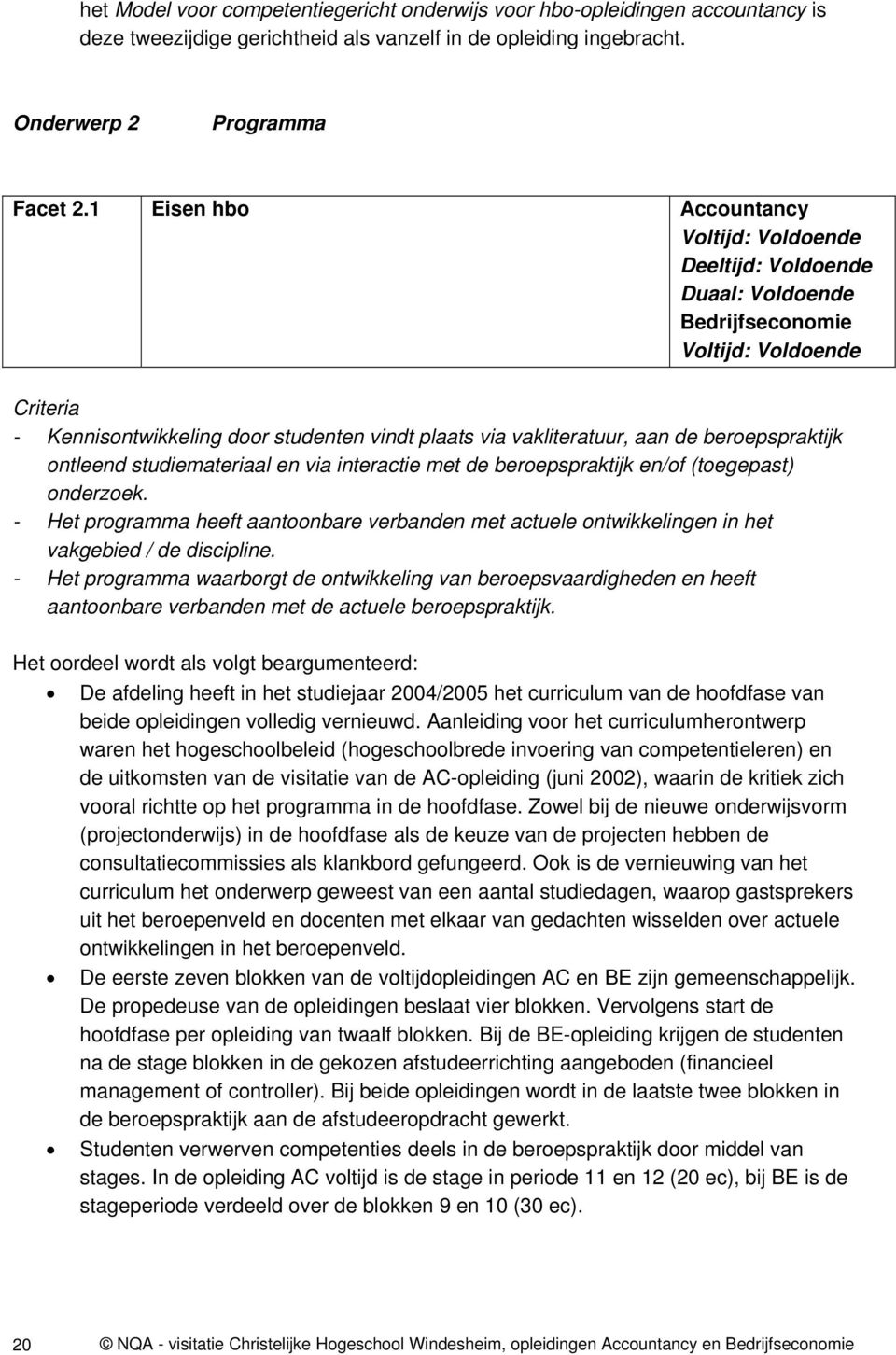 beroepspraktijk ontleend studiemateriaal en via interactie met de beroepspraktijk en/of (toegepast) onderzoek.