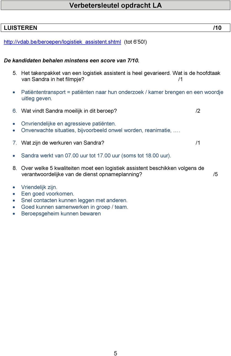 /2 Onvriendelijke en agressieve patiënten. Onverwachte situaties, bijvoorbeeld onwel worden, reanimatie,. 7. Wat zijn de werkuren van Sandra? /1 Sandra werkt van 07.00 uur tot 17.00 uur (soms tot 18.