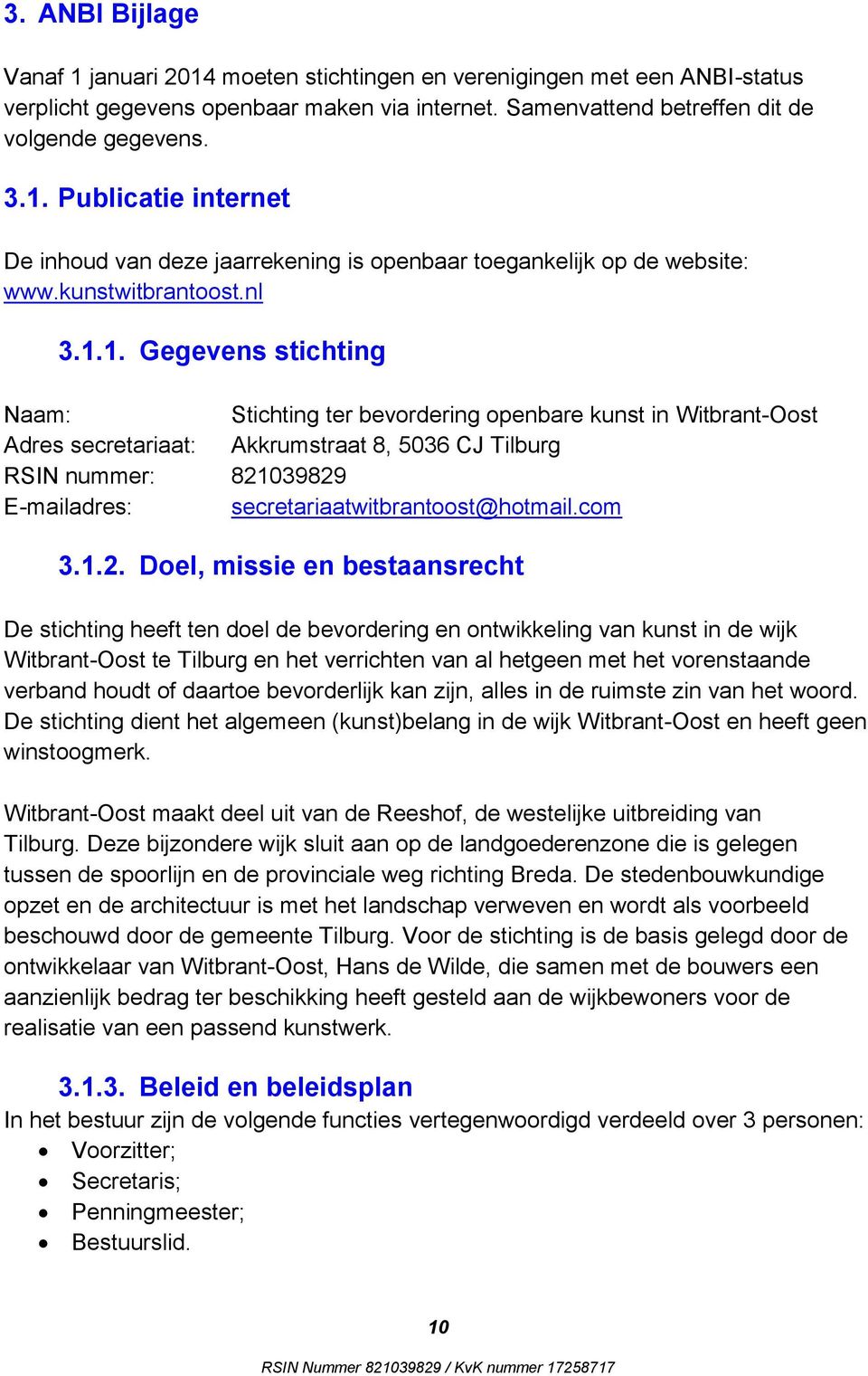 1. Gegevens stichting Naam: Stichting ter bevordering openbare kunst in Witbrant-Oost Adres secretariaat: Akkrumstraat 8, 5036 CJ Tilburg RSIN nummer: 821039829 E-mailadres: