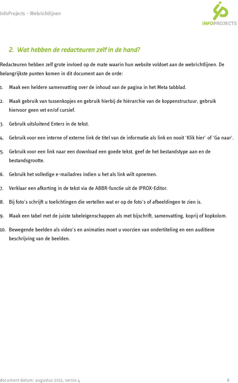 Maak gebruik van tussenkopjes en gebruik hierbij de hiërarchie van de koppenstructuur, gebruik hiervoor geen vet en/of cursief. 3. Gebruik uitsluitend Enters in de tekst. 4.