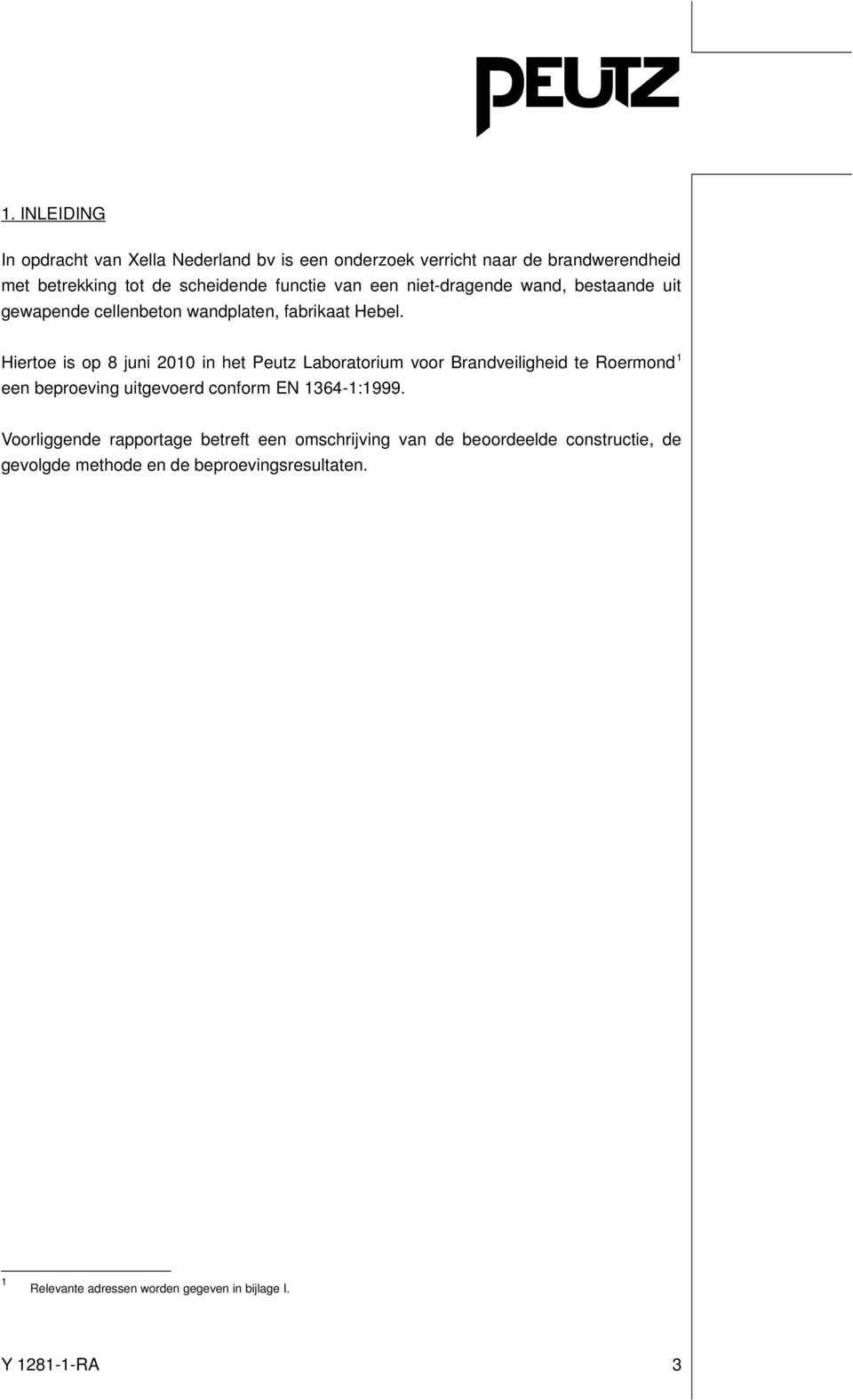 Hiertoe is op 8 juni 2010 in het Peutz Laboratorium voor Brandveiligheid te Roermond 1 een beproeving uitgevoerd conform EN 1364-1:1999.