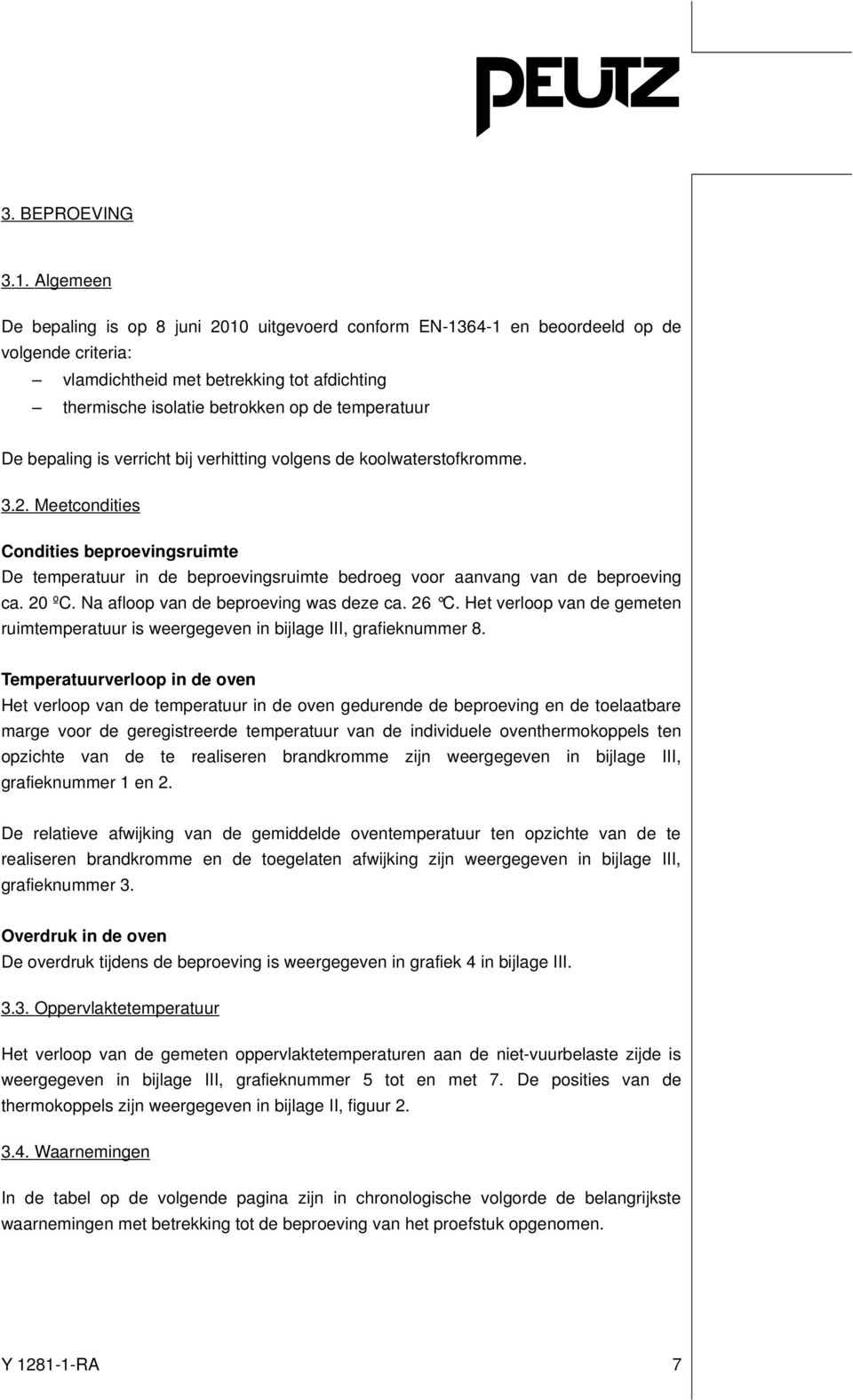 De bepaling is verricht bij verhitting volgens de koolwaterstofkromme. 3.2. Meetcondities Condities beproevingsruimte De temperatuur in de beproevingsruimte bedroeg voor aanvang van de beproeving ca.