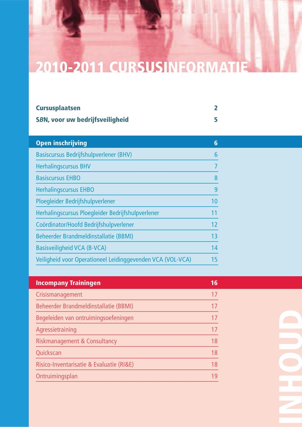 Brandmeldinstallatie (BBMI) 13 Basisveiligheid VCA (B-VCA) 14 Veiligheid voor Operationeel Leidinggevenden VCA (VOL-VCA) 15 Incompany Trainingen 16 Crisismanagement 17 Beheerder