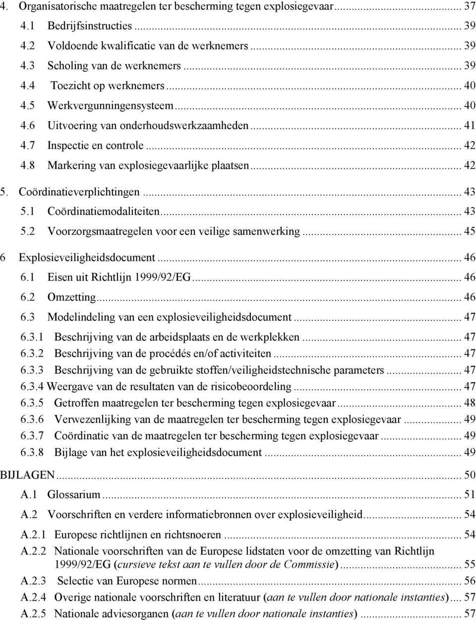 Coördinatieverplichtingen... 43 5.1 Coördinatiemodaliteiten... 43 5.2 Voorzorgsmaatregelen voor een veilige samenwerking... 45 6 Explosieveiligheidsdocument... 46 6.1 Eisen uit Richtlijn 1999/92/EG.