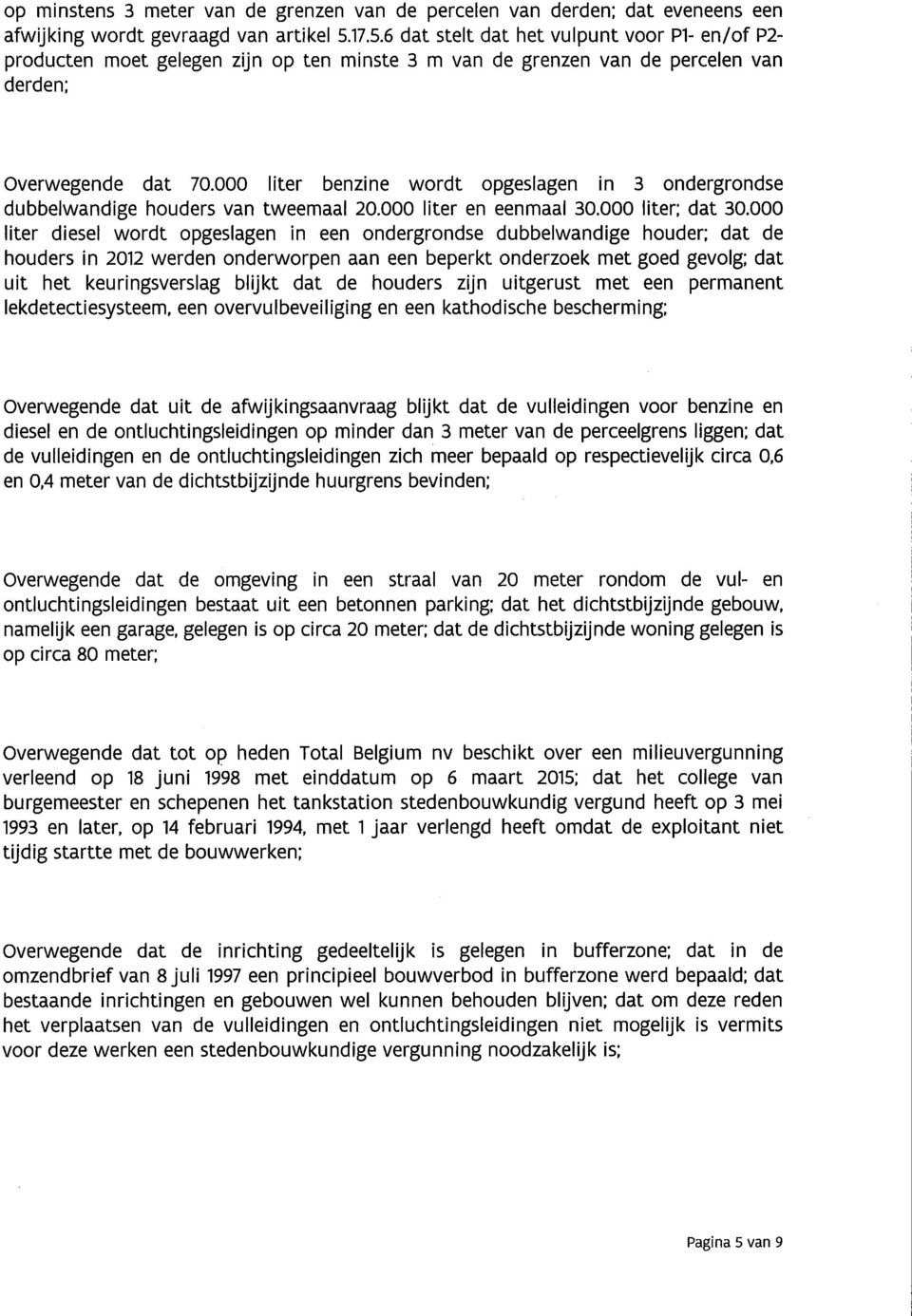 000 liter benzine wordt opgeslagen in 3 ondergrondse dubbelwandige houders van tweemaal 20.000 liter en eenmaal 30.000 liter; dat 30.