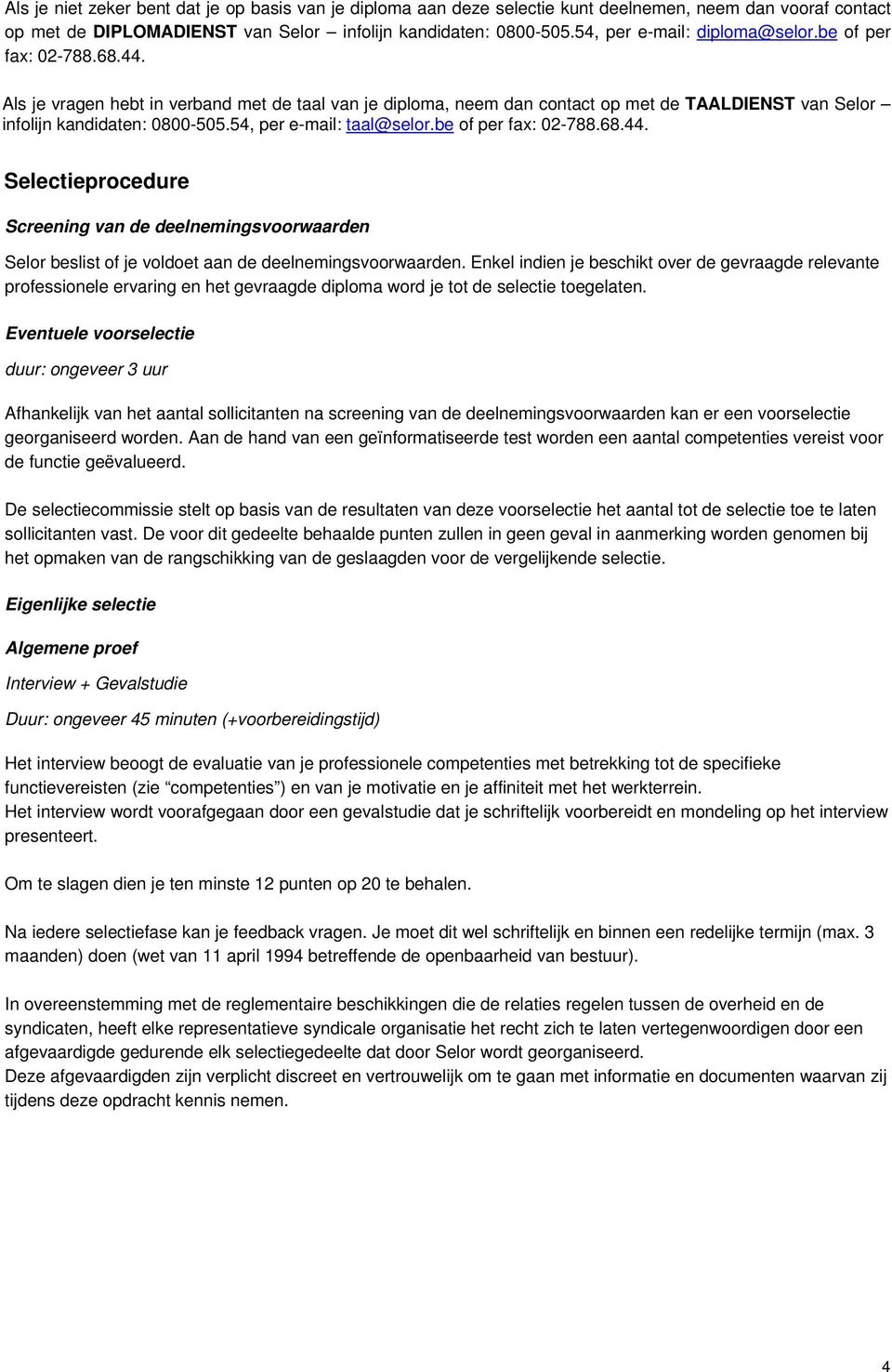 54, per e-mail: taal@selor.be of per fax: 02-788.68.44. Selectieprocedure Screening van de deelnemingsvoorwaarden Selor beslist of je voldoet aan de deelnemingsvoorwaarden.