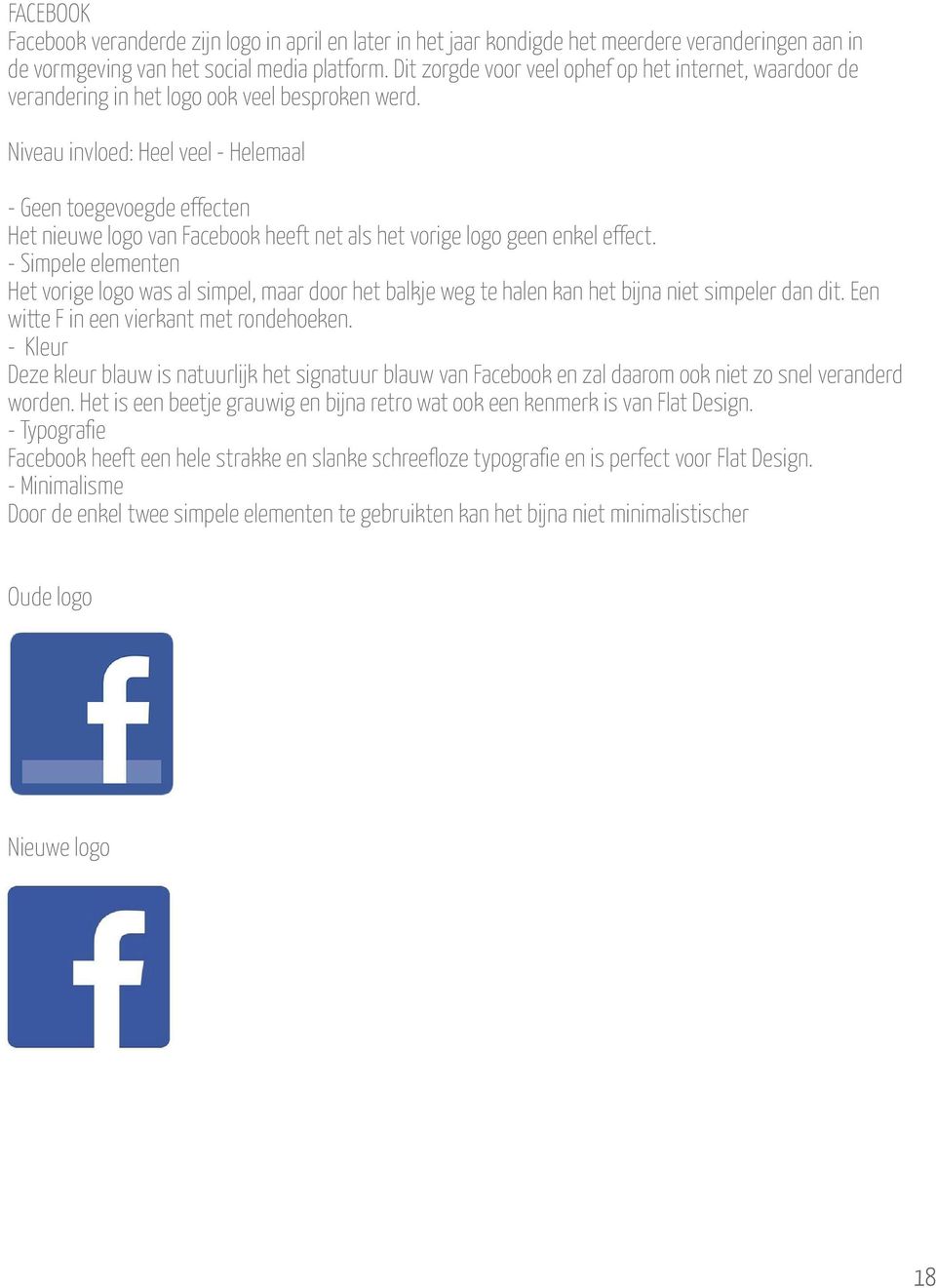 Niveau invloed: Heel veel - Helemaal - Geen toegevoegde effecten Het nieuwe logo van Facebook heeft net als het vorige logo geen enkel effect.