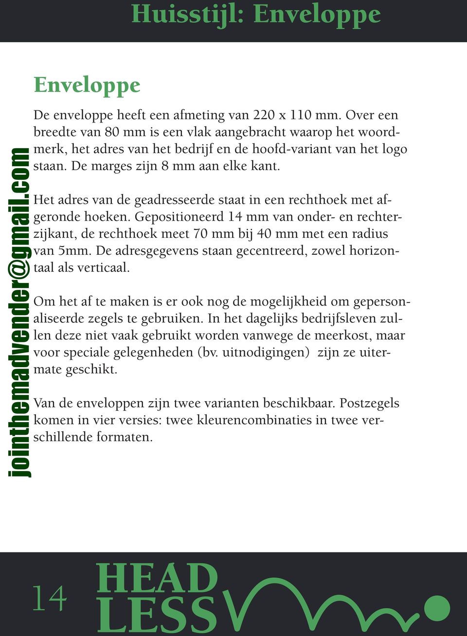 Het adres van de geadresseerde staat in een rechthoek met afgeronde hoeken. Gepositioneerd 14 mm van onder- en rechterzijkant, de rechthoek meet 70 mm bij 40 mm met een radius van 5mm.