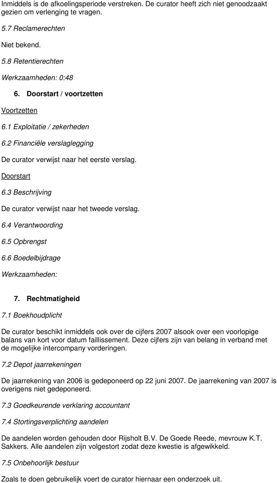 3 Beschrijving De curator verwijst naar het tweede verslag. 6.4 Verantwoording 6.5 Opbrengst 6.6 Boedelbijdrage 7. Rechtmatigheid 7.