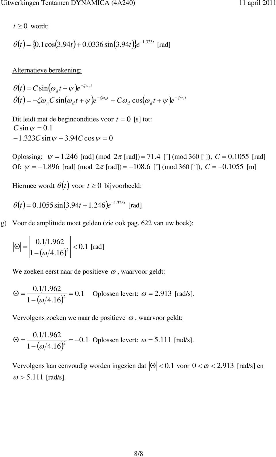 94C cosψ 0 Oplossing: ψ. 46 [a] (mo π [a]) 7. 4 [ ] (mo 60 [ ]), C 0. 055 [a] Of: ψ. 896 [a] (mo π [a]) 08. 6 [ ] (mo 60 [ ]), C 0. 055 [m] Hiemee wot ( t) voo t 0 bijvoobeel:.t () t 0.055sin(.94t +.