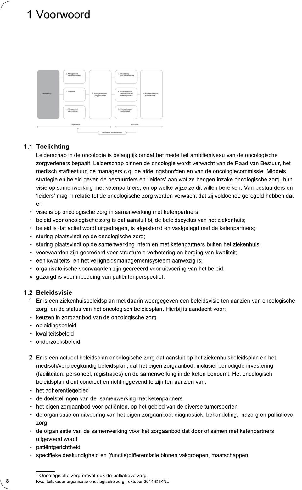 Middels strategie en beleid geven de bestuurders en leiders aan wat ze beogen inzake oncologische zorg, hun visie op samenwerking met ketenpartners, en op welke wijze ze dit willen bereiken.