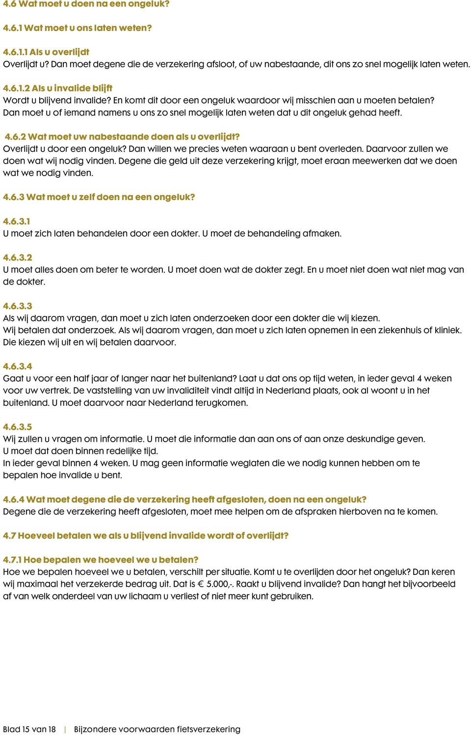 En komt dit door een ongeluk waardoor wij misschien aan u moeten betalen? Dan moet u of iemand namens u ons zo snel mogelijk laten weten dat u dit ongeluk gehad heeft. 4.6.