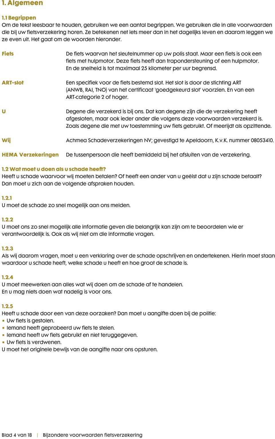 Maar een fiets is ook een fiets met hulpmotor. Deze fiets heeft dan trapondersteuning of een hulpmotor. En de snelheid is tot maximaal 25 kilometer per uur begrensd.