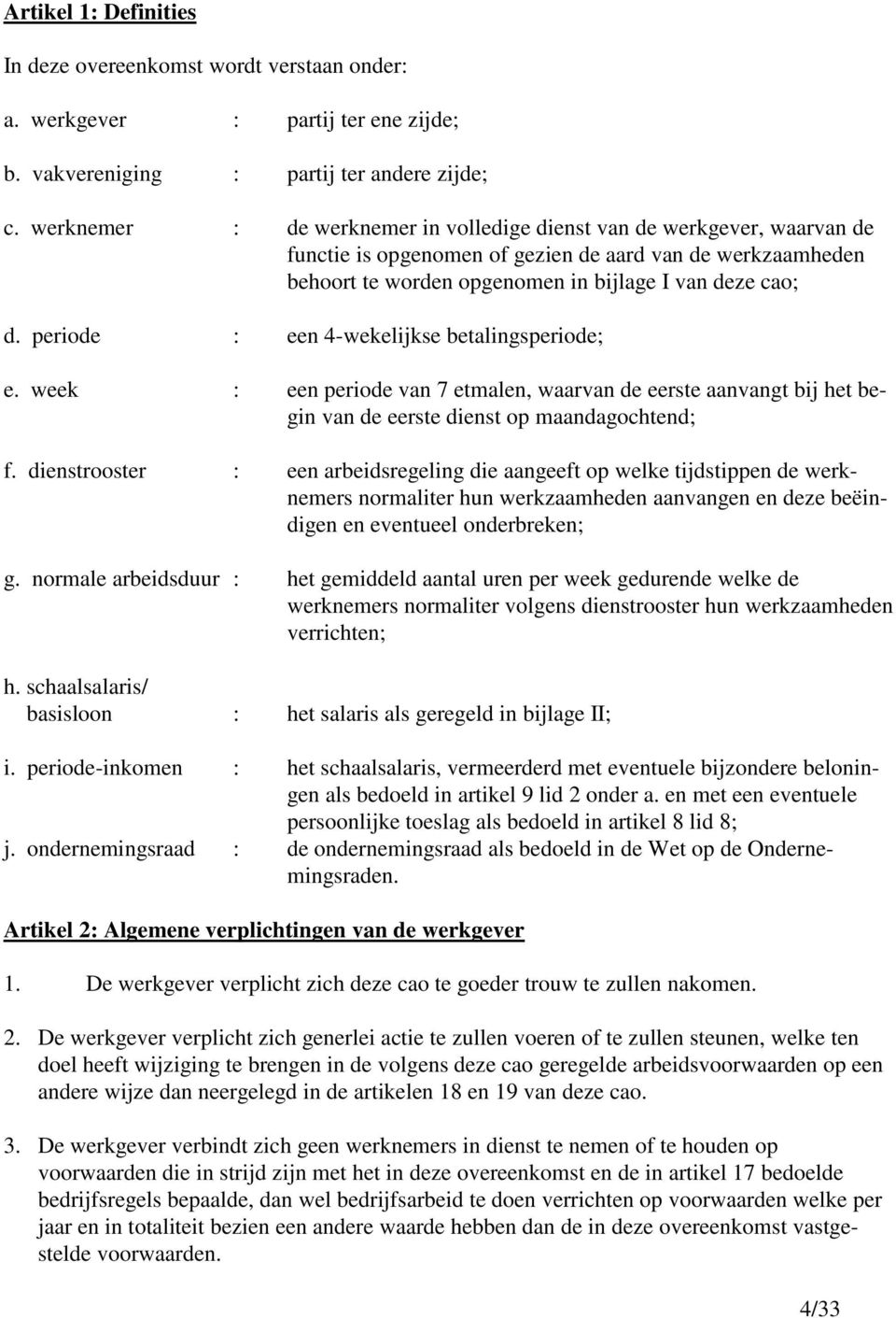 periode : een 4-wekelijkse betalingsperiode; e. week : een periode van 7 etmalen, waarvan de eerste aanvangt bij het begin van de eerste dienst op maandagochtend; f.