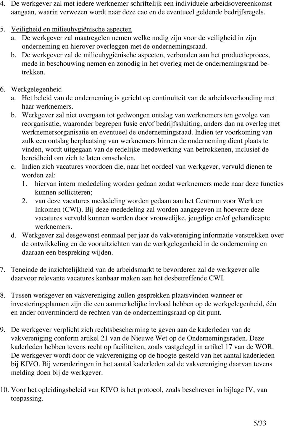 De werkgever zal de milieuhygiënische aspecten, verbonden aan het productieproces, mede in beschouwing nemen en zonodig in het overleg met de ondernemingsraad betrekken. 6. Werkgelegenheid a.