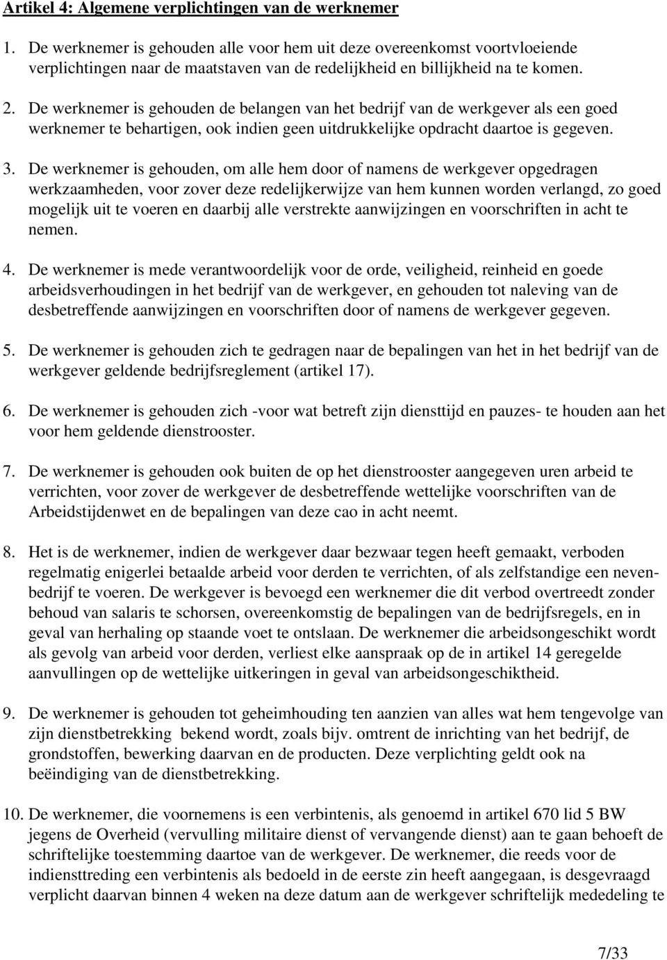 De werknemer is gehouden de belangen van het bedrijf van de werkgever als een goed werknemer te behartigen, ook indien geen uitdrukkelijke opdracht daartoe is gegeven. 3.