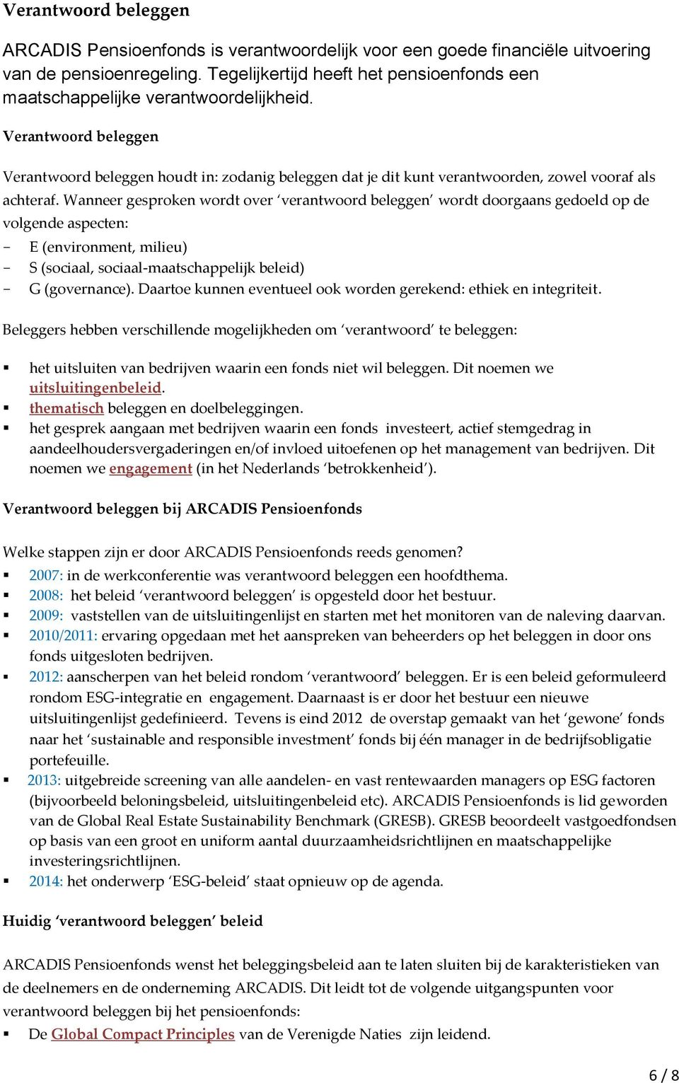 Verantwoord beleggen Verantwoord beleggen houdt in: zodanig beleggen dat je dit kunt verantwoorden, zowel vooraf als achteraf.