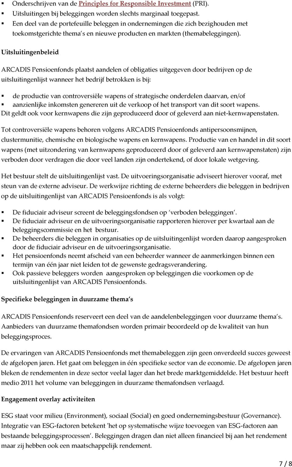 Uitsluitingenbeleid ARCADIS Pensioenfonds plaatst aandelen of obligaties uitgegeven door bedrijven op de uitsluitingenlijst wanneer het bedrijf betrokken is bij: de productie van controversiële