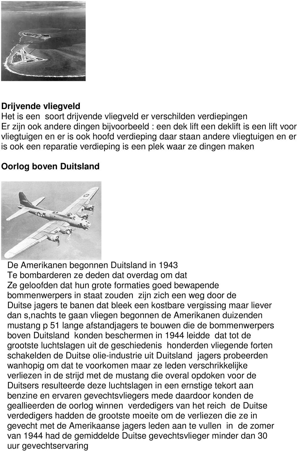 dat overdag om dat Ze geloofden dat hun grote formaties goed bewapende bommenwerpers in staat zouden zijn zich een weg door de Duitse jagers te banen dat bleek een kostbare vergissing maar liever dan