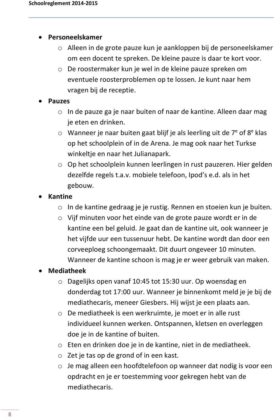 Alleen daar mag je eten en drinken. o Wanneer je naar buiten gaat blijf je als leerling uit de 7 e of 8 e klas op het schoolplein of in de Arena.