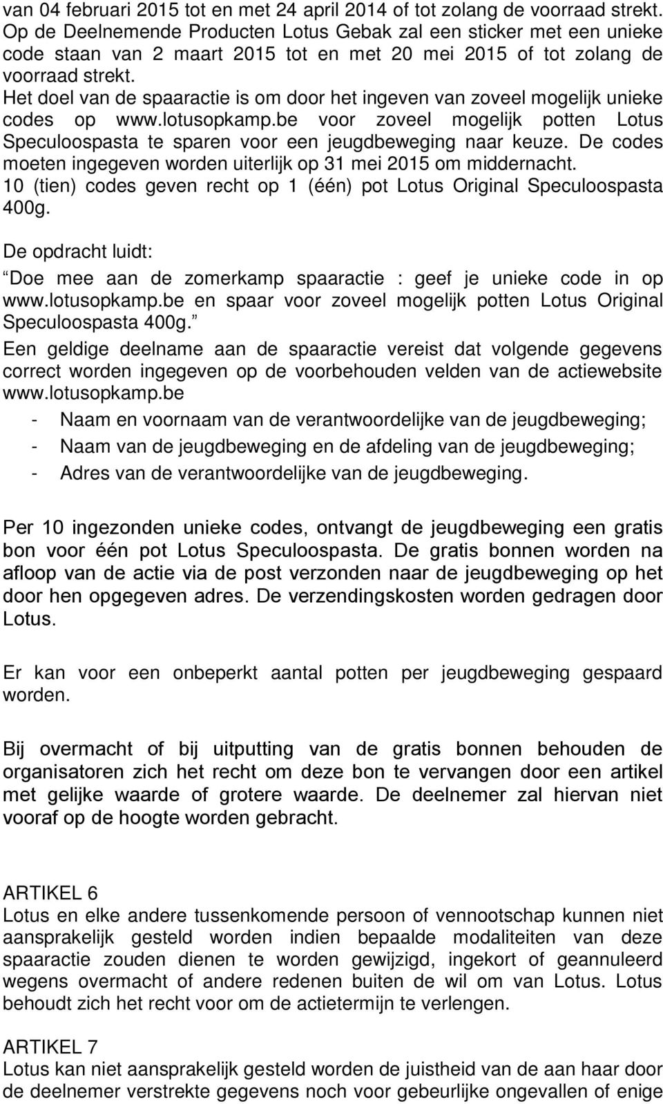 Het doel van de spaaractie is om door het ingeven van zoveel mogelijk unieke codes op www.lotusopkamp.be voor zoveel mogelijk potten Lotus Speculoospasta te sparen voor een jeugdbeweging naar keuze.