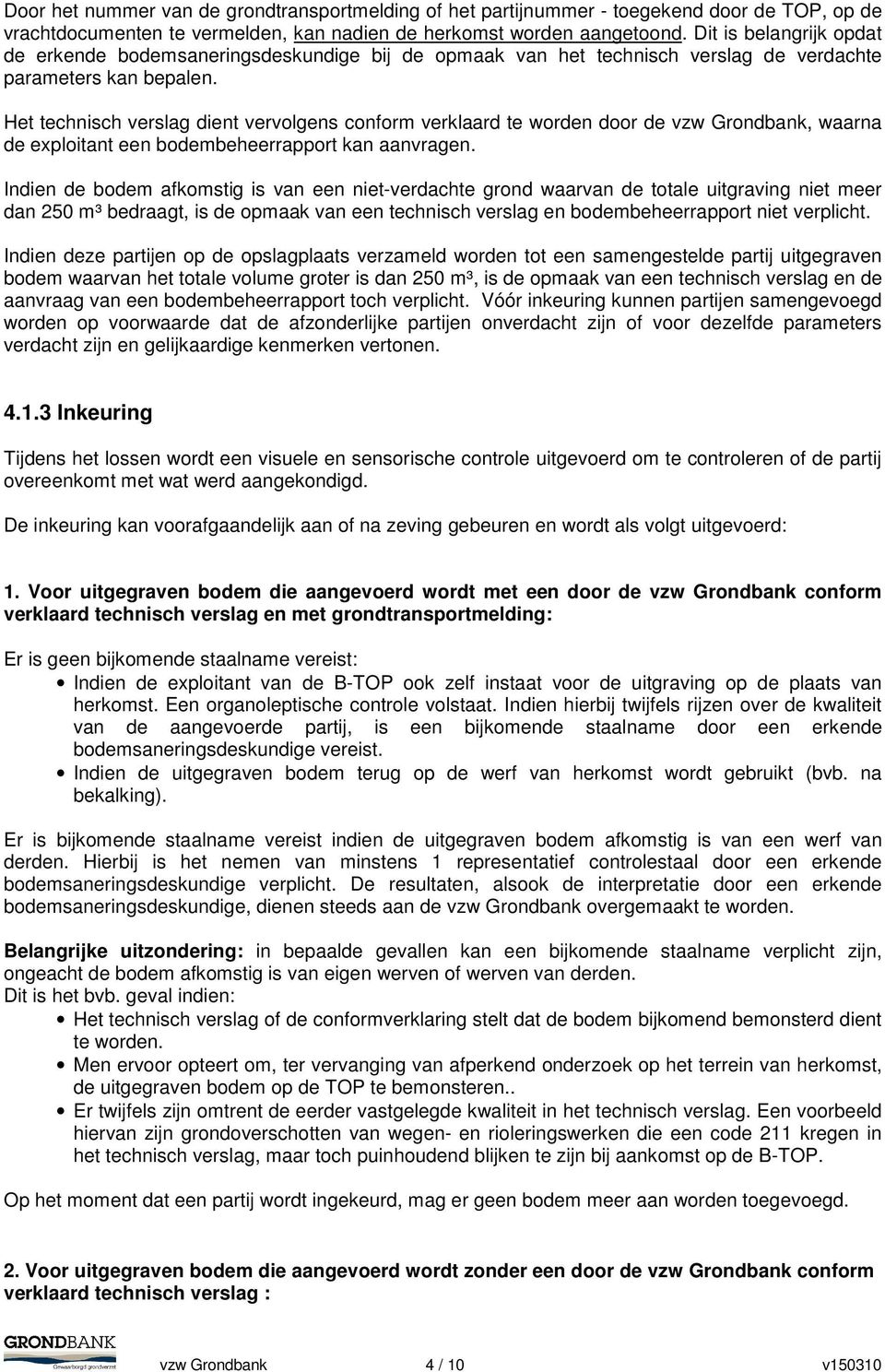 Het technisch verslag dient vervolgens conform verklaard te worden door de vzw Grondbank, waarna de exploitant een bodembeheerrapport kan aanvragen.