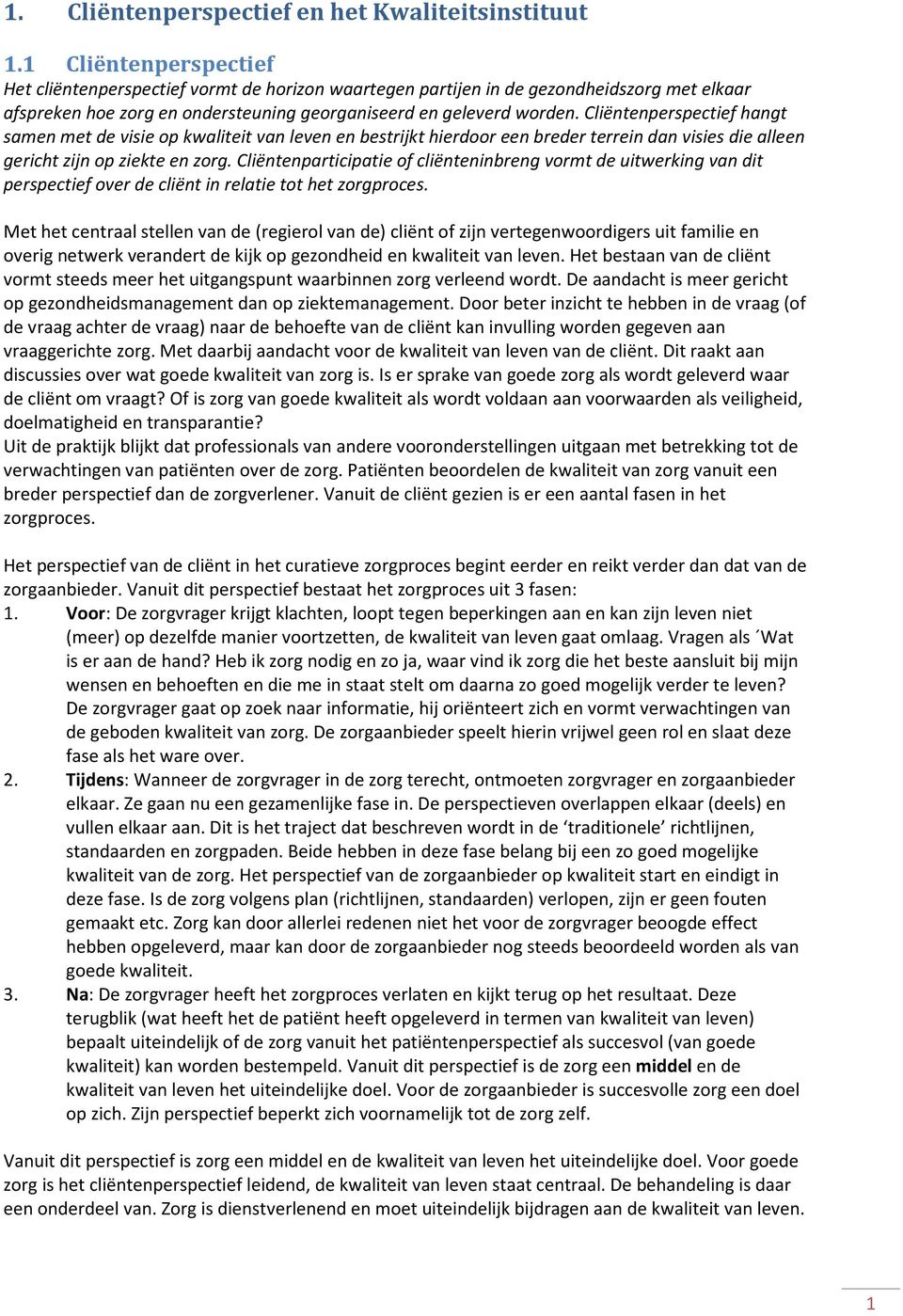 Cliëntenperspectief hangt samen met de visie op kwaliteit van leven en bestrijkt hierdoor een breder terrein dan visies die alleen gericht zijn op ziekte en zorg.