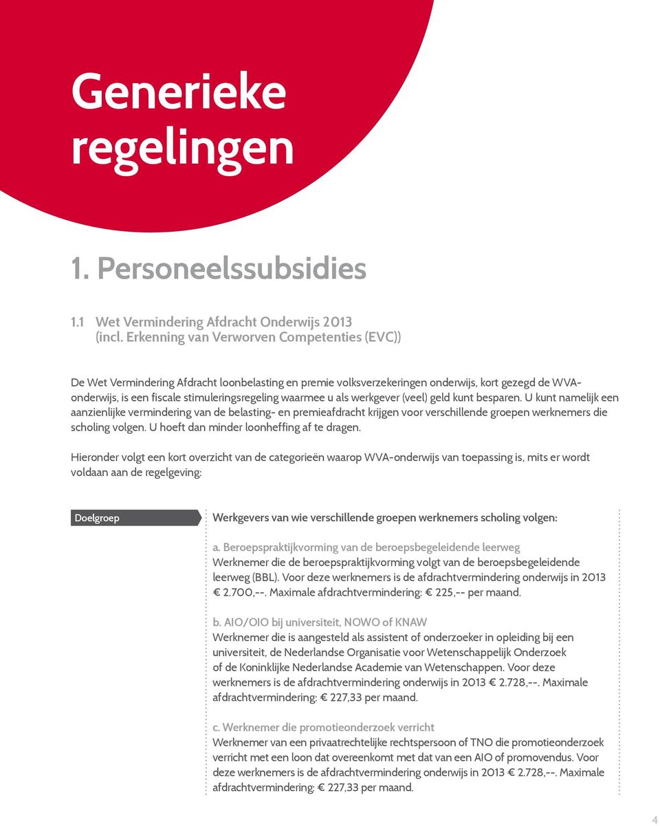 u als werkgever (veel) geld kunt besparen. U kunt namelijk een aanzienlijke vermindering van de belasting- en premieafdracht krijgen voor verschillende groepen werknemers die scholing volgen.