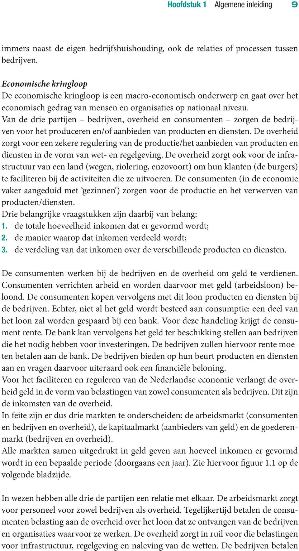 Van de drie partijen bedrijven, overheid en consumenten zorgen de bedrijven voor het produceren en/of aanbieden van producten en diensten.