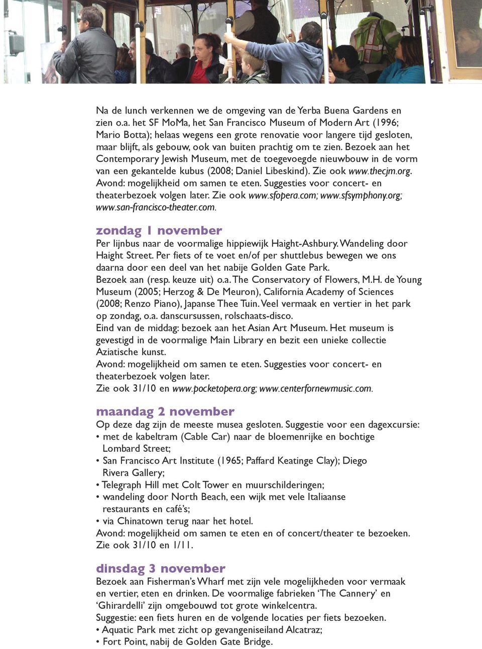 Suggesties voor concert- en theaterbezoek volgen later. Zie ook www.sfopera.com; www.sfsymphony.org; www.san-francisco-theater.com. zondag 1 november Per lijnbus naar de voormalige hippiewijk Haight-Ashbury.