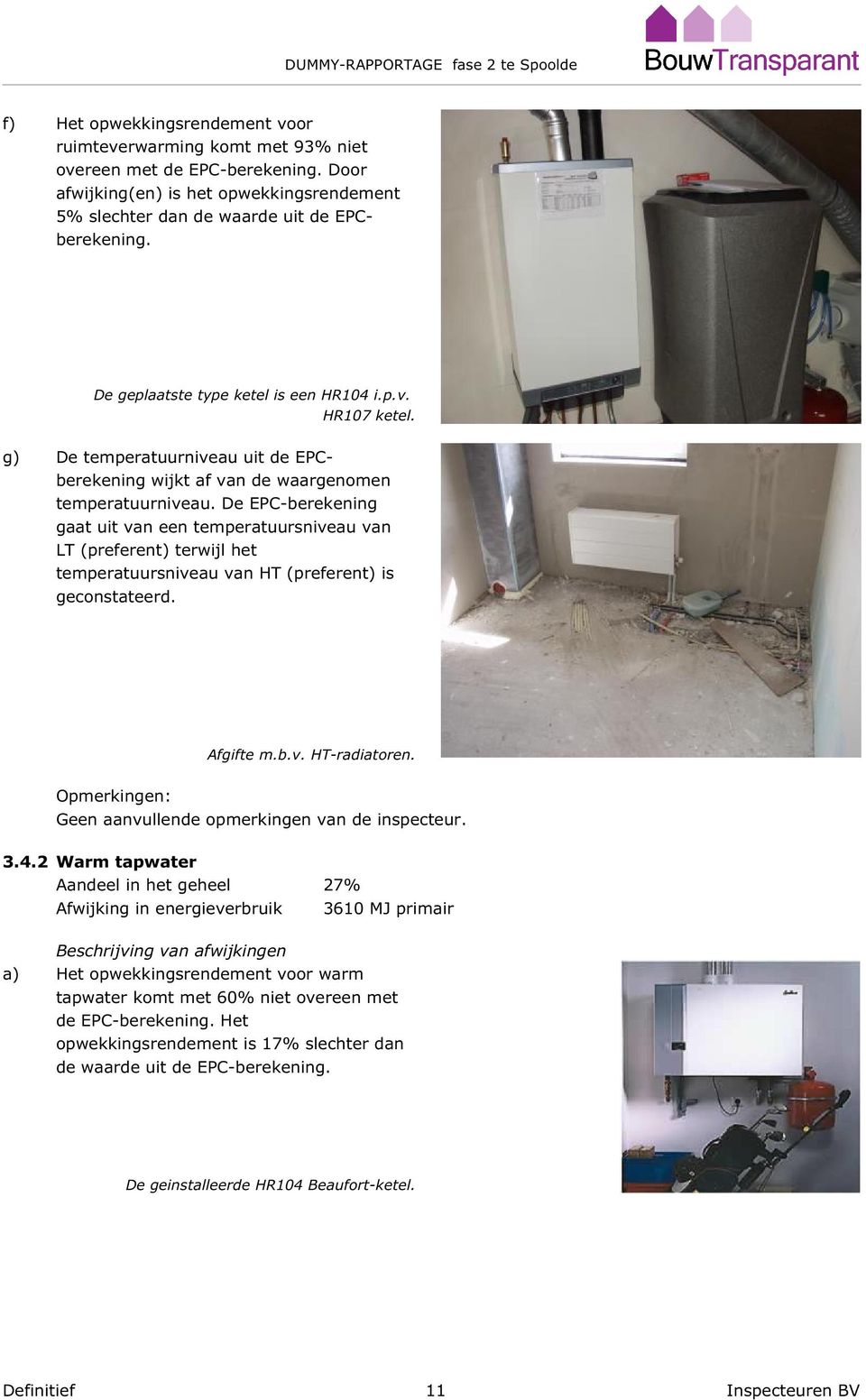 De EPC-berekening gaat uit van een temperatuursniveau van LT (preferent) terwijl het temperatuursniveau van HT (preferent) is geconstateerd. Afgifte m.b.v. HT-radiatoren.