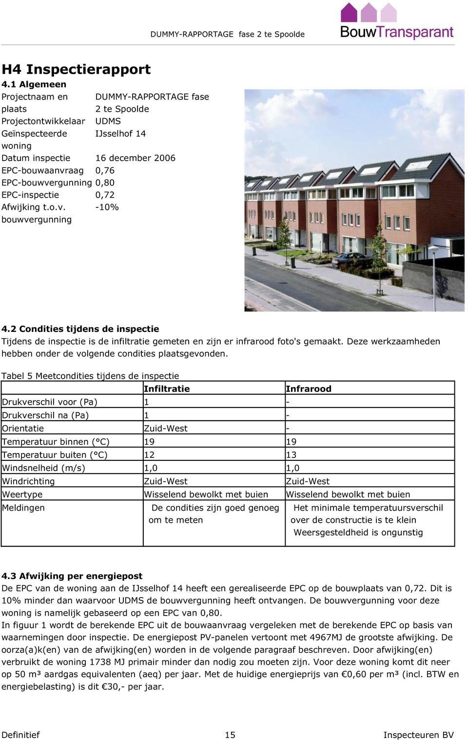 aag EPC-bouwvergunning EPC-inspectie Afwijking t.o.v. bouwvergunning DUMMY-RAPPORTAGE fase 2 te Spoolde UDMS IJsselhof 14 16 december 2006 0,76 0,80 0,72-10% 4.
