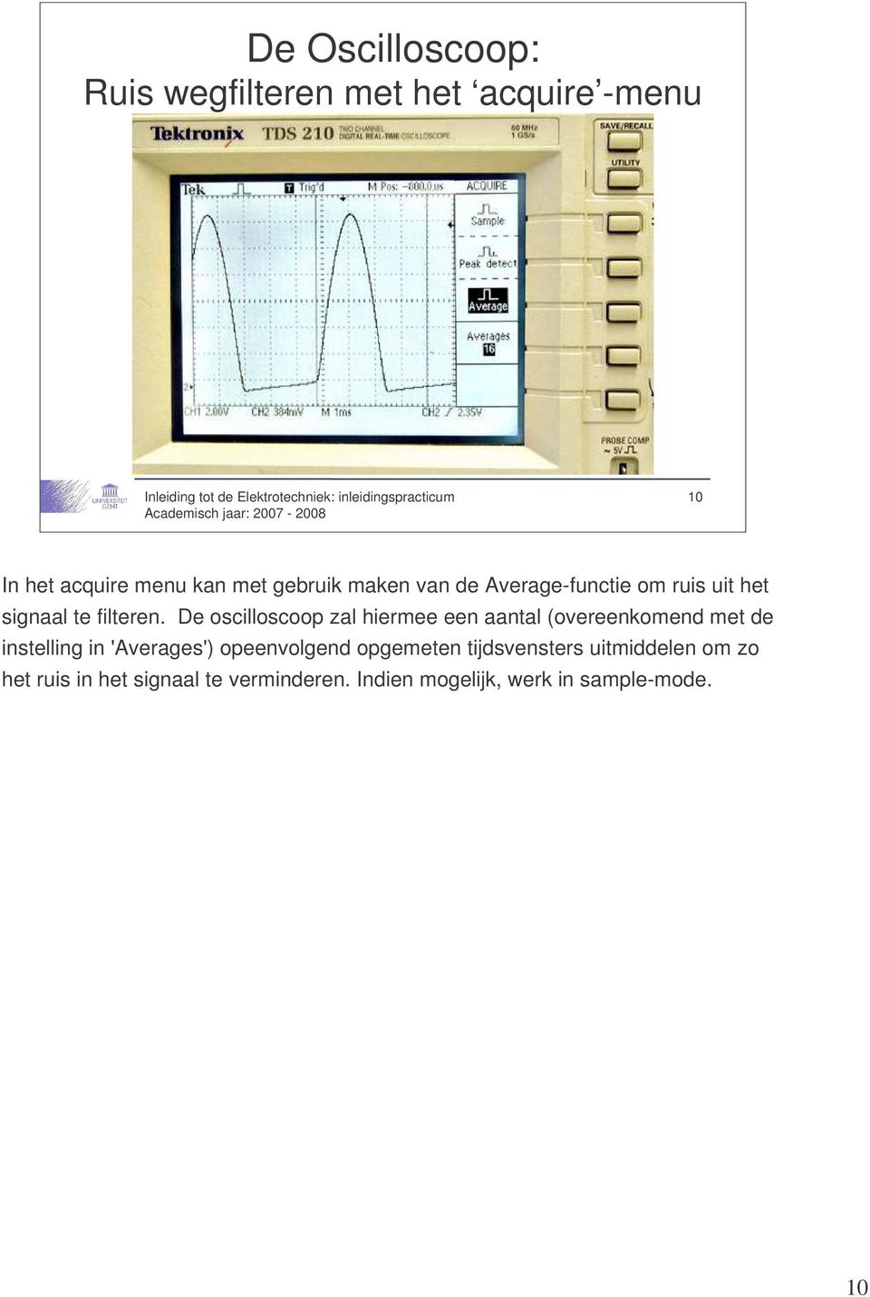 De oscilloscoop zal hiermee een aantal (overeenkomend met de instelling in 'Averages')