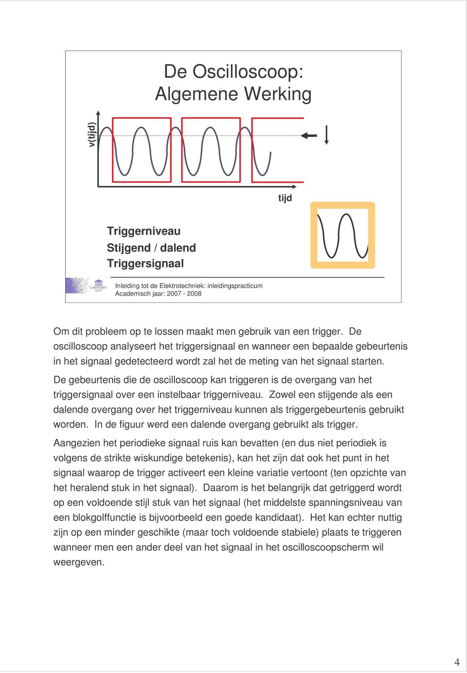 De gebeurtenis die de oscilloscoop kan triggeren is de overgang van het triggersignaal over een instelbaar triggerniveau.