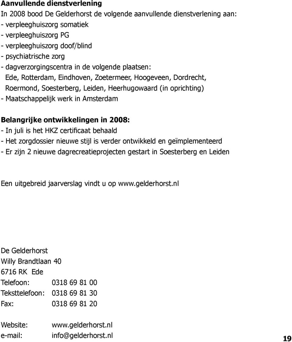 in Amsterdam Belangrijke ontwikkelingen in 2008: - In juli is het HKZ certificaat behaald - Het zorgdossier nieuwe stijl is verder ontwikkeld en geïmplementeerd - Er zijn 2 nieuwe