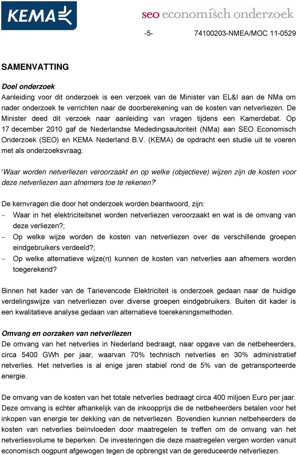 Op 17 december 2010 gaf de Nederlandse Mededingsautoriteit (NMa) aan SEO Economisch Onderzoek (SEO) en KEMA Nederland B.V.