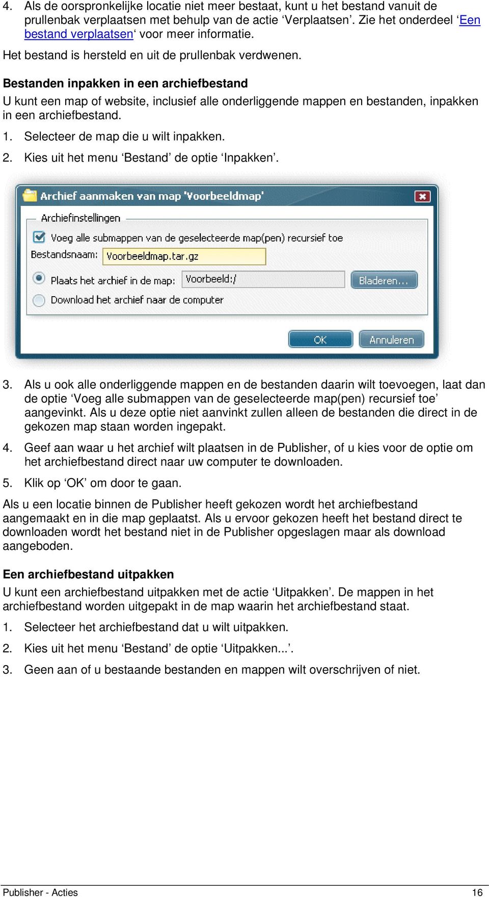 Bestanden inpakken in een archiefbestand U kunt een map of website, inclusief alle onderliggende mappen en bestanden, inpakken in een archiefbestand. 1. Selecteer de map die u wilt inpakken. 2.