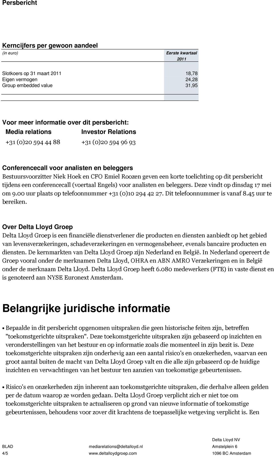 conferencecall (voertaal Engels) voor analisten en beleggers. Deze vindt op dinsdag 17 mei om 9.00 uur plaats op telefoonnummer +31 (0)10 294 42 27. Dit telefoonnummer is vanaf 8.45 uur te bereiken.