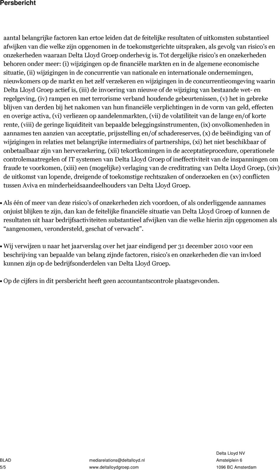 Tot dergelijke risico s en onzekerheden behoren onder meer: (i) wijzigingen op de financiële markten en in de algemene economische situatie, (ii) wijzigingen in de concurrentie van nationale en