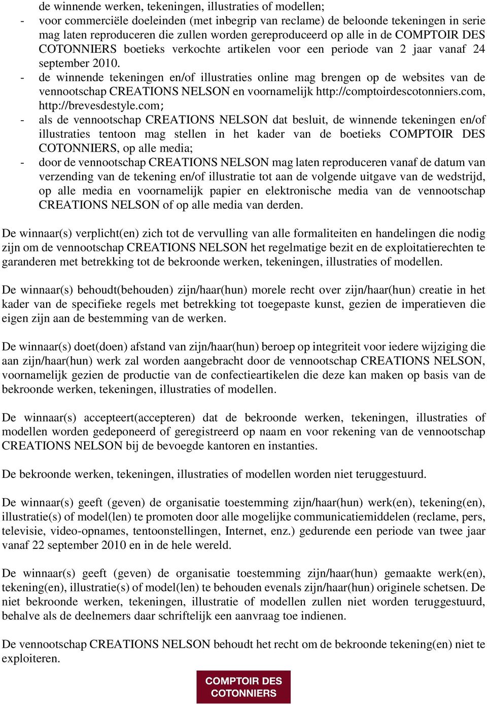 - de winnende tekeningen en/of illustraties online mag brengen op de websites van de vennootschap CREATIONS NELSON en voornamelijk http://comptoirdescotonniers.com, http://brevesdestyle.