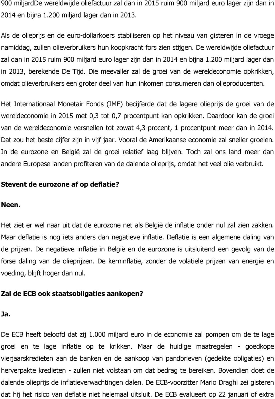 De wereldwijde oliefactuur zal dan in 2015 ruim 900 miljard euro lager zijn dan in 2014 en bijna 1.200 miljard lager dan in 2013, berekende De Tijd.