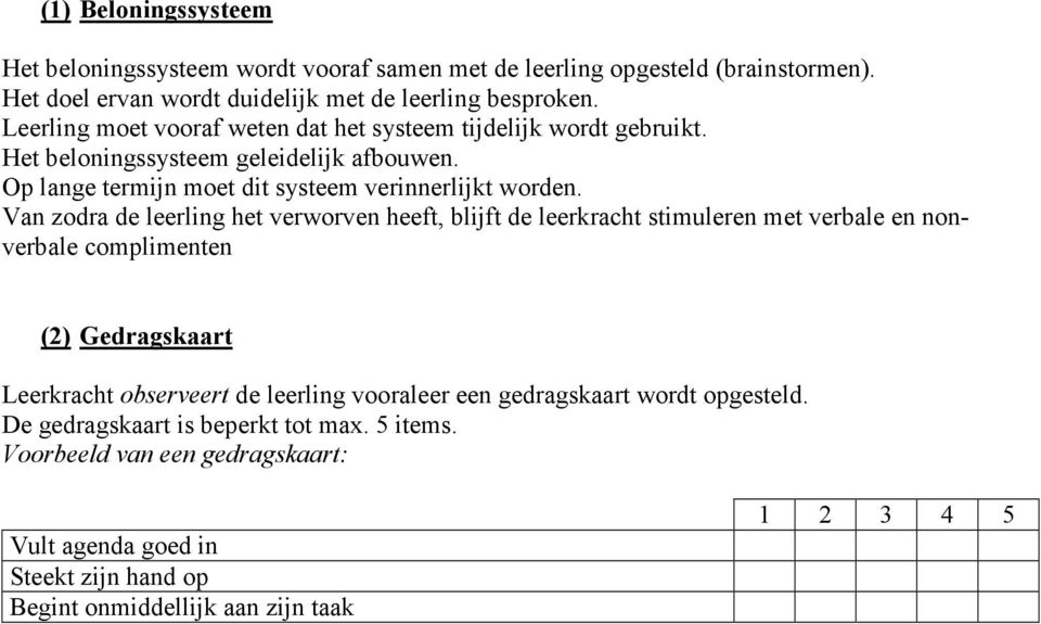 Van zodra de leerling het verworven heeft, blijft de leerkracht stimuleren met verbale en nonverbale complimenten (2) Gedragskaart Leerkracht observeert de leerling vooraleer