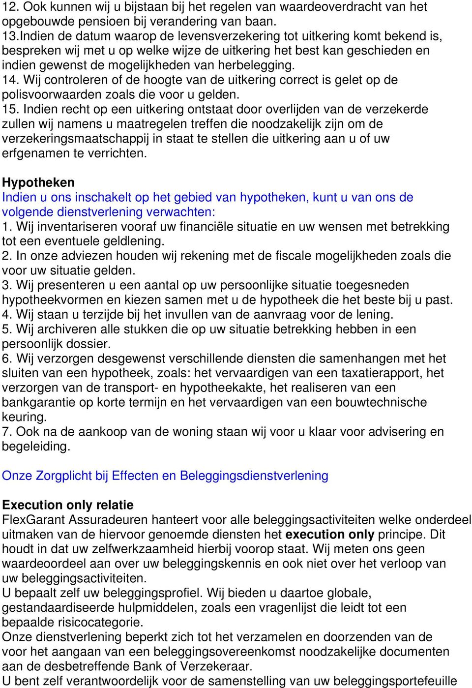 14. Wij controleren of de hoogte van de uitkering correct is gelet op de polisvoorwaarden zoals die voor u gelden. 15.