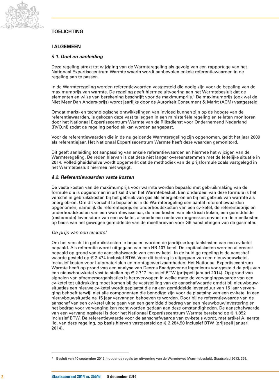 de regeling aan te passen. In de Warmteregeling worden referentiewaarden vastgesteld die nodig zijn voor de bepaling van de maximumprijs van warmte.