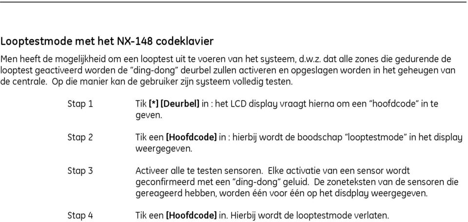 Op die manier kan de gebruiker zijn systeem volledig testen. Stap 3 Stap 4 Tik [*] [Deurbel] in : het LCD display vraagt hierna om een hoofdcode in te geven.